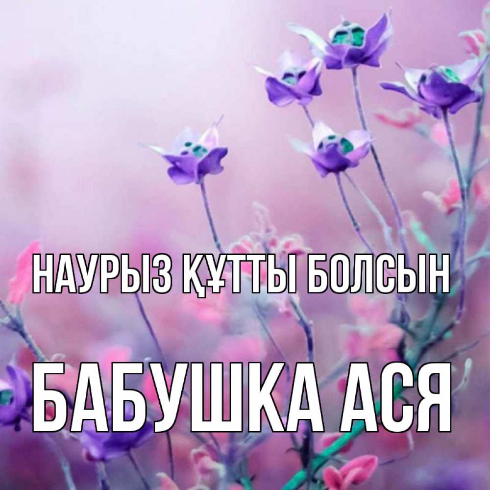 Открытка на каждый день с именем, Бабушка-Ася Наурыз құтты болсын наурыз  2 Прикольная открытка с пожеланием онлайн скачать бесплатно 