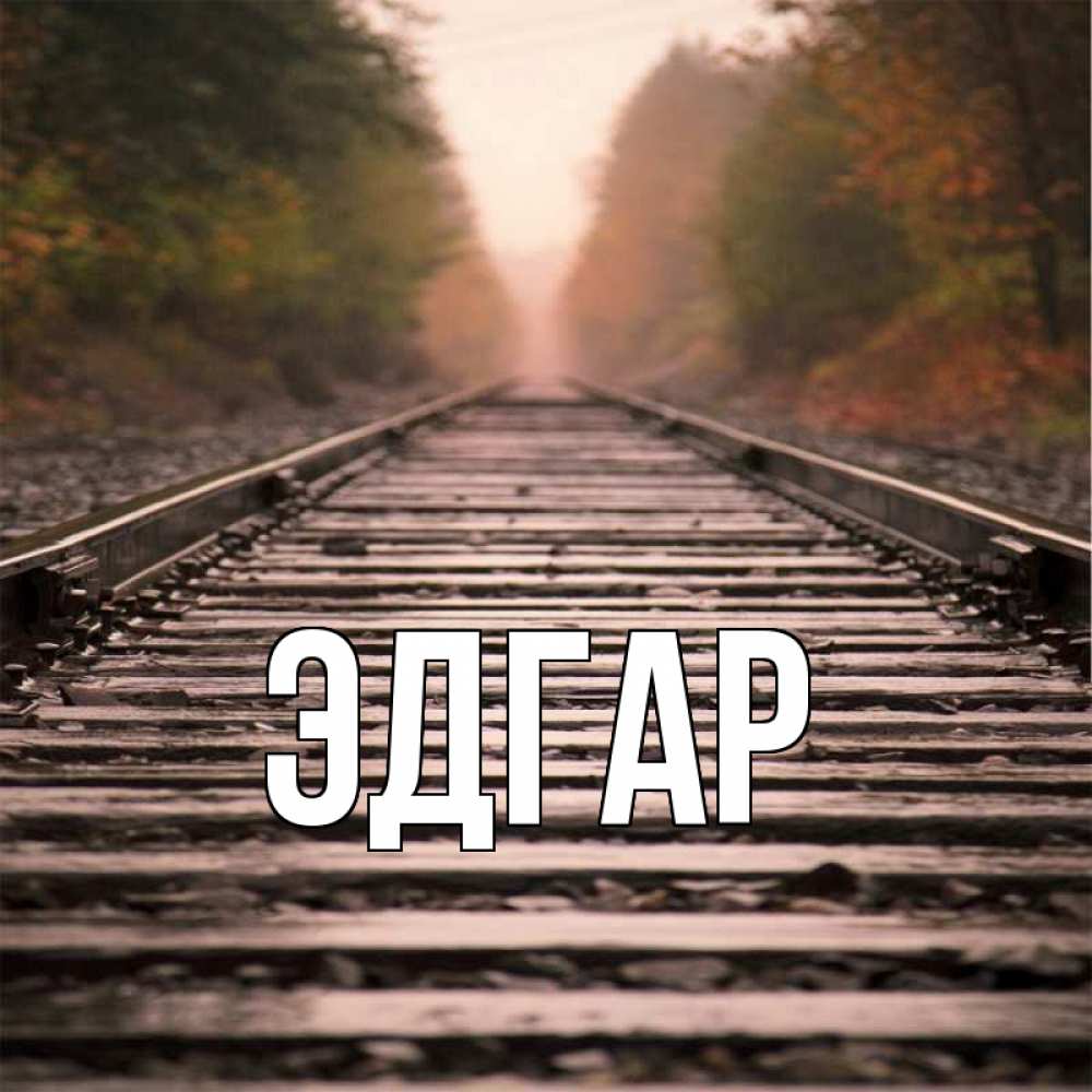 Открытка на каждый день с именем, Эдгар Главная лес и железная дорога Прикольная открытка с пожеланием онлайн скачать бесплатно 