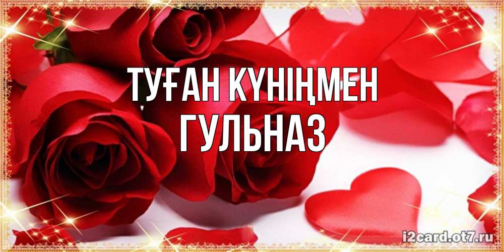 Открытка на каждый день с именем, Гульназ Туған күніңмен красные розы и красные сердечки Прикольная открытка с пожеланием онлайн скачать бесплатно 