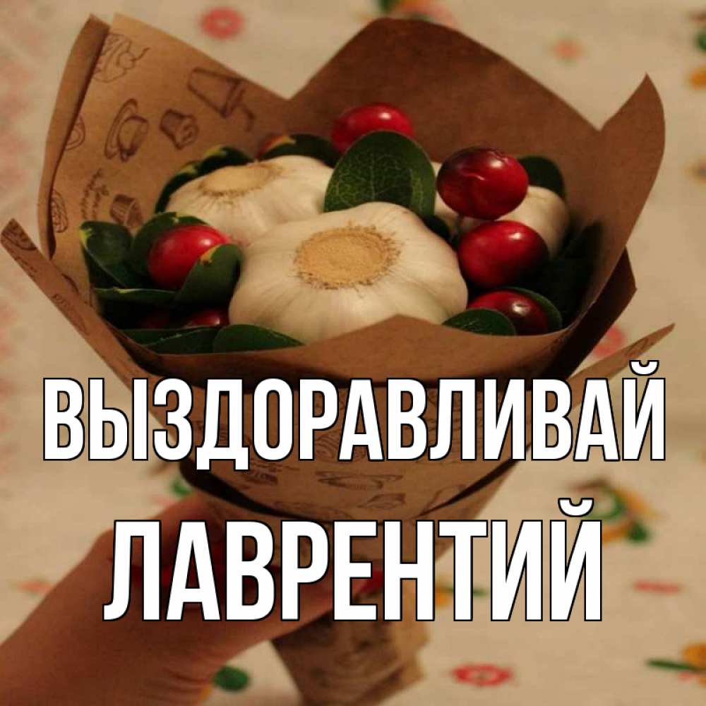 Открытка на каждый день с именем, Лаврентий Выздоравливай букет из фитонцидов и витамина c Прикольная открытка с пожеланием онлайн скачать бесплатно 
