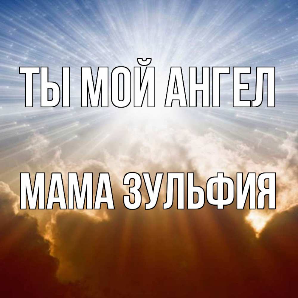 Открытка на каждый день с именем, Мама-Зульфия Ты мой ангел ангельский свет на небе Прикольная открытка с пожеланием онлайн скачать бесплатно 