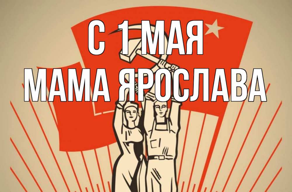 Открытка на каждый день с именем, Мама-Ярослава С 1 мая С 1 мая Прикольная открытка с пожеланием онлайн скачать бесплатно 