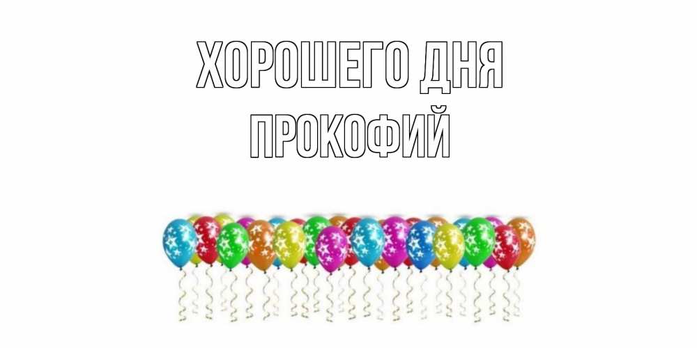 Открытка на каждый день с именем, Прокофий Хорошего дня прекрасного дня Прикольная открытка с пожеланием онлайн скачать бесплатно 