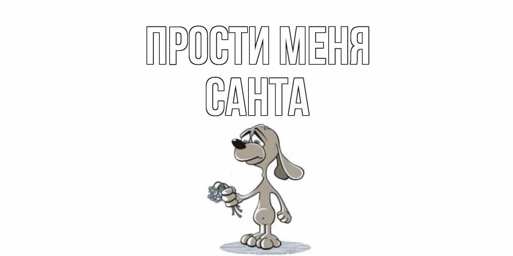 Открытка на каждый день с именем, Санта Прости меня открытка прости меня серый пес Прикольная открытка с пожеланием онлайн скачать бесплатно 
