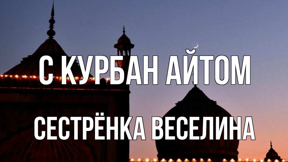 Открытка на каждый день с именем, Сестрёнка-Веселина С курбан айтом мечеть Прикольная открытка с пожеланием онлайн скачать бесплатно 