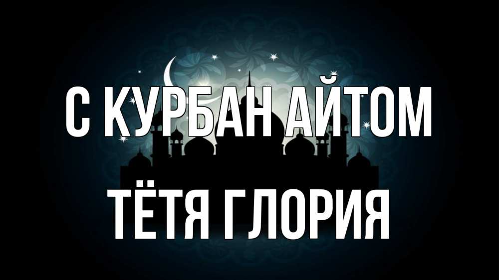 Открытка на каждый день с именем, Тётя-Глория С курбан айтом мечеть Прикольная открытка с пожеланием онлайн скачать бесплатно 