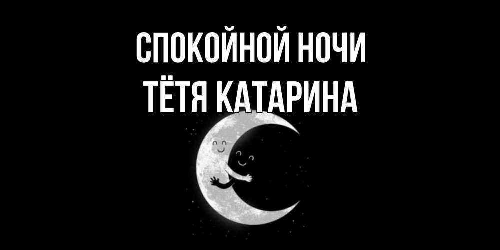 Открытка на каждый день с именем, Тётя-Катарина Спокойной ночи месяц Прикольная открытка с пожеланием онлайн скачать бесплатно 