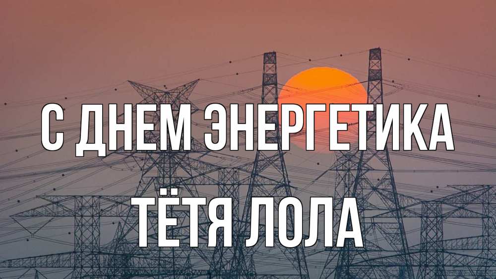 Открытка на каждый день с именем, Тётя-Лола С днем энергетика Закат, энергетика Прикольная открытка с пожеланием онлайн скачать бесплатно 