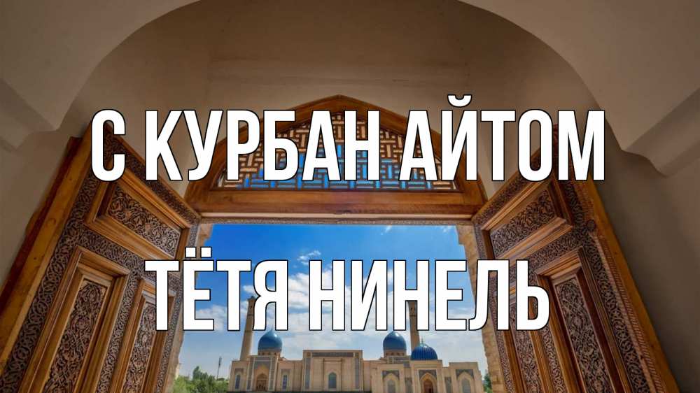 Открытка на каждый день с именем, Тётя-Нинель С курбан айтом мечеть Прикольная открытка с пожеланием онлайн скачать бесплатно 