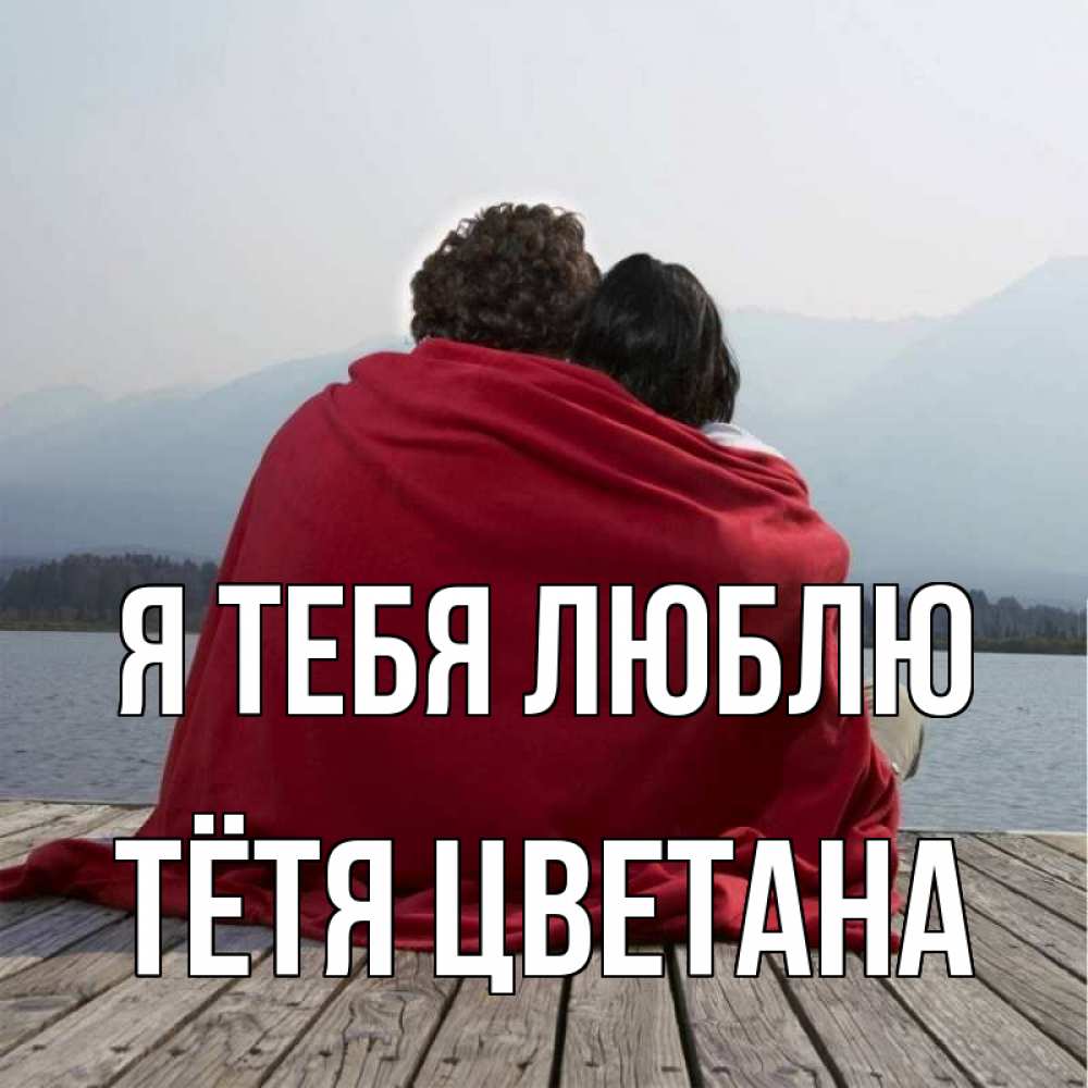 Открытка на каждый день с именем, Тётя-Цветана Я тебя люблю плед Прикольная открытка с пожеланием онлайн скачать бесплатно 