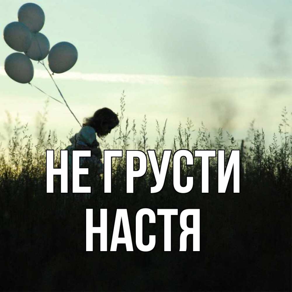 Открытка на каждый день с именем, настя Не грусти ребенок Прикольная открытка с пожеланием онлайн скачать бесплатно 
