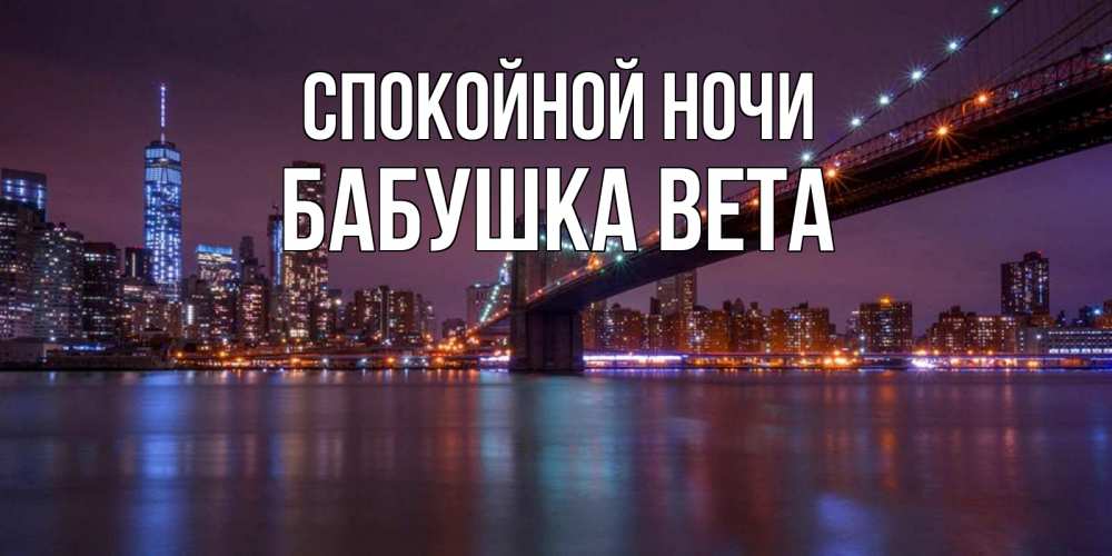 Открытка на каждый день с именем, Бабушка-Вета Спокойной ночи ночной мост Прикольная открытка с пожеланием онлайн скачать бесплатно 
