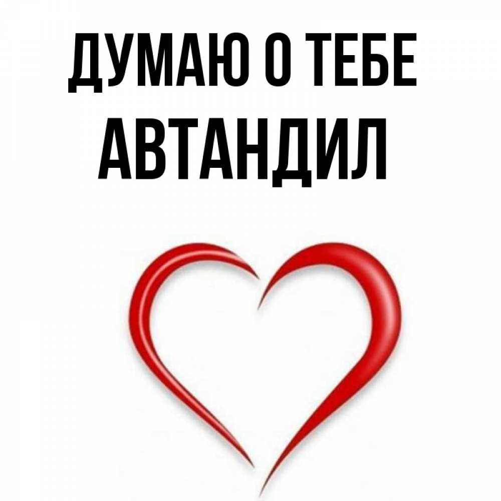 Открытка на каждый день с именем, Автандил Думаю о тебе для возлюбленной Прикольная открытка с пожеланием онлайн скачать бесплатно 