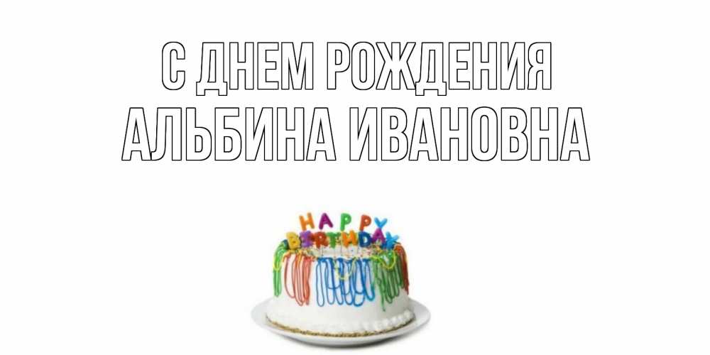 Открытка на каждый день с именем, Альбина-Ивановна С днем рождения Тортик Прикольная открытка с пожеланием онлайн скачать бесплатно 