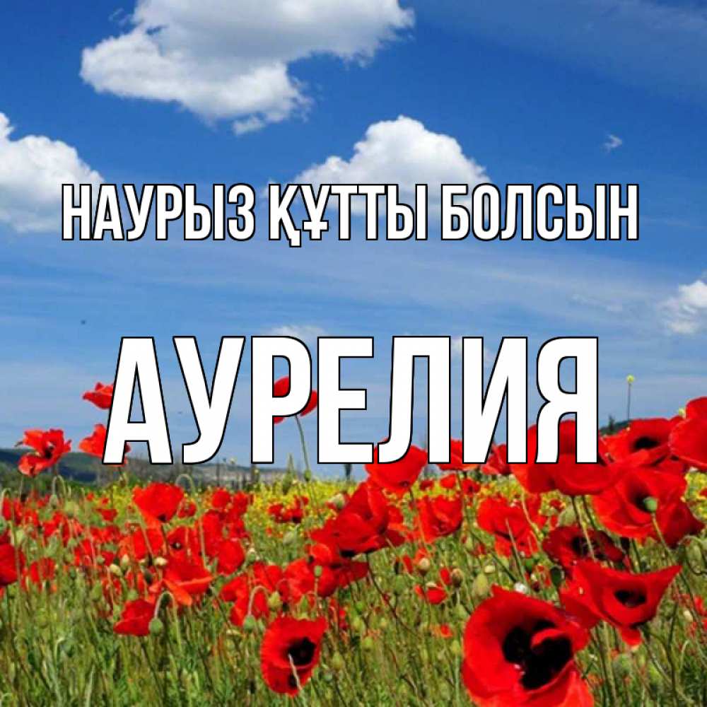 Открытка на каждый день с именем, Аурелия Наурыз құтты болсын наурыз  день 1 Прикольная открытка с пожеланием онлайн скачать бесплатно 