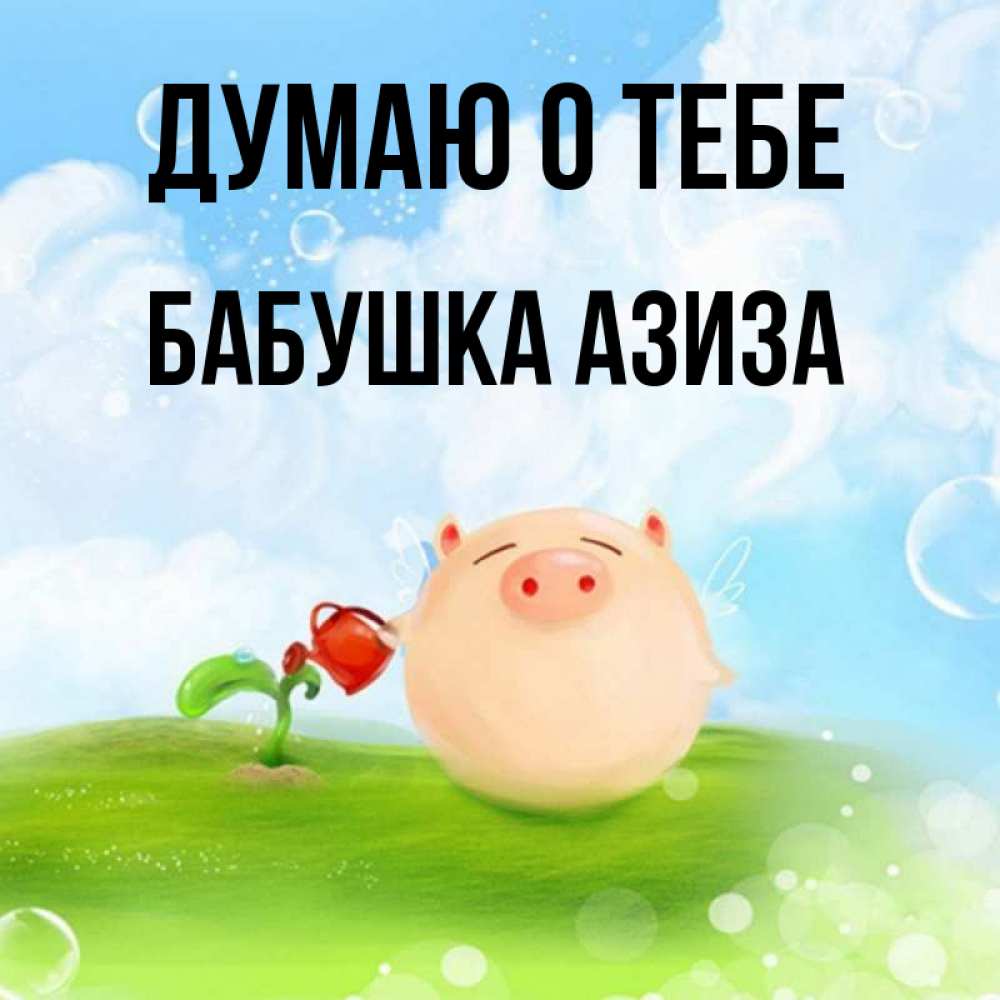 Открытка на каждый день с именем, Бабушка-Азиза Думаю о тебе позитивная свинюшка Прикольная открытка с пожеланием онлайн скачать бесплатно 
