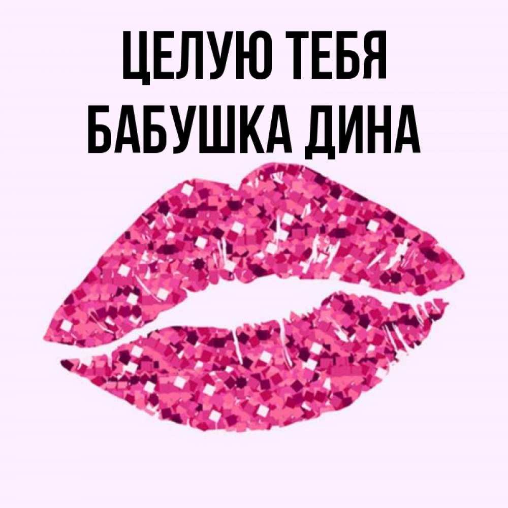 Открытка на каждый день с именем, Бабушка-Дина Целую тебя открытка с женскими губами и поцелуем для парня Прикольная открытка с пожеланием онлайн скачать бесплатно 
