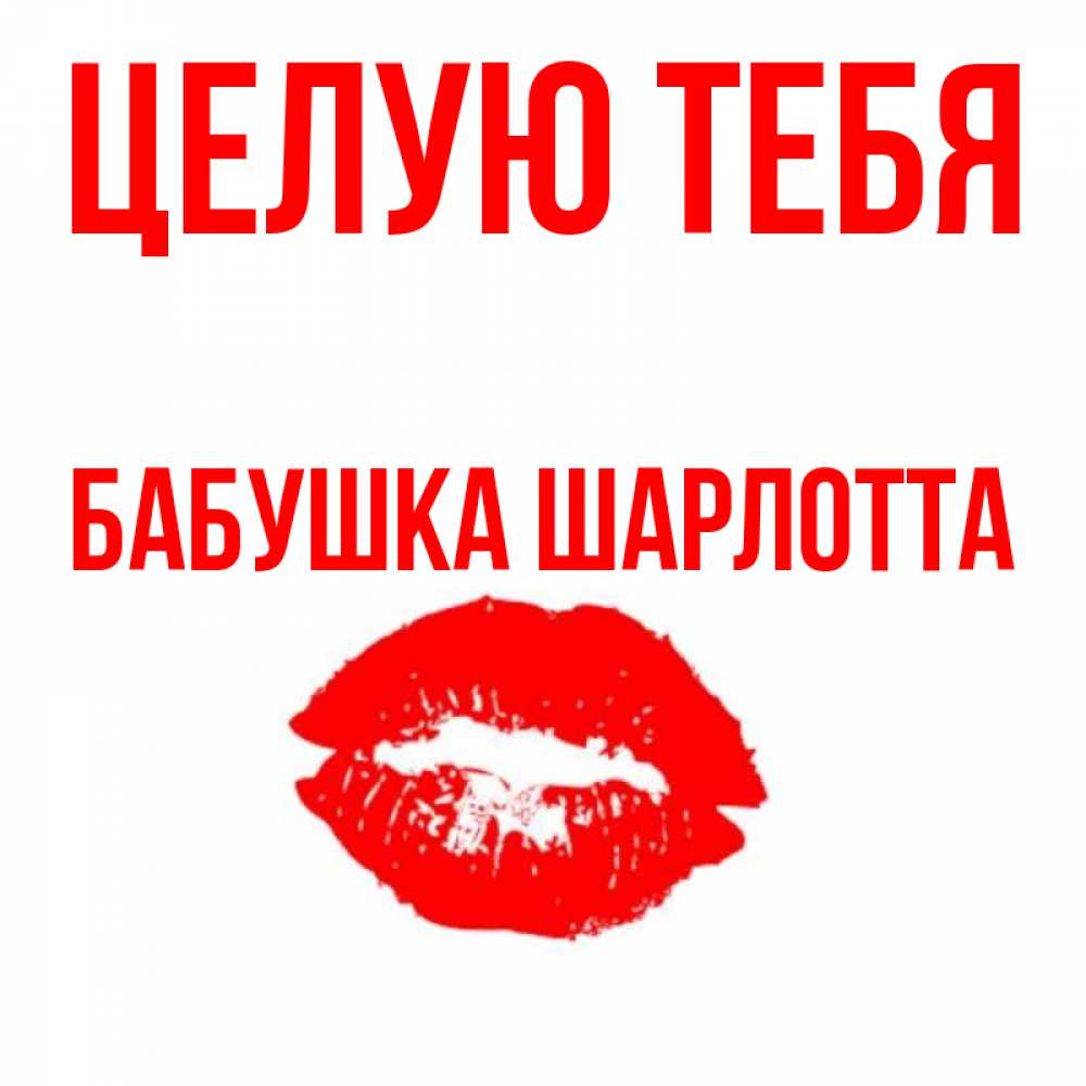 Открытка на каждый день с именем, Бабушка-Шарлотта Целую тебя помада и губы Прикольная открытка с пожеланием онлайн скачать бесплатно 