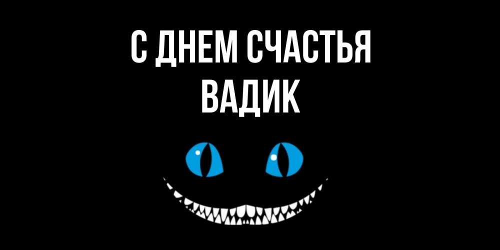 Открытка на каждый день с именем, Вадик С днем счастья кот улыбается Прикольная открытка с пожеланием онлайн скачать бесплатно 