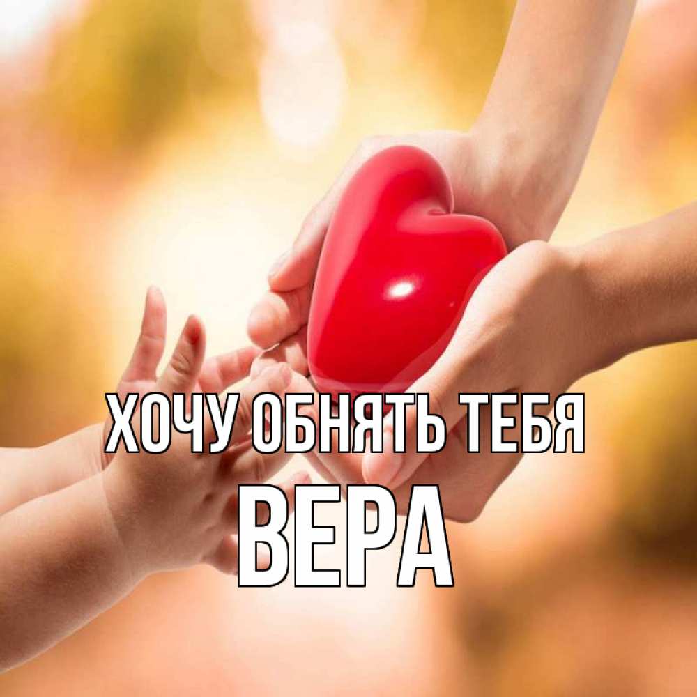 Открытка на каждый день с именем, Вера Хочу обнять тебя мама и малыш Прикольная открытка с пожеланием онлайн скачать бесплатно 