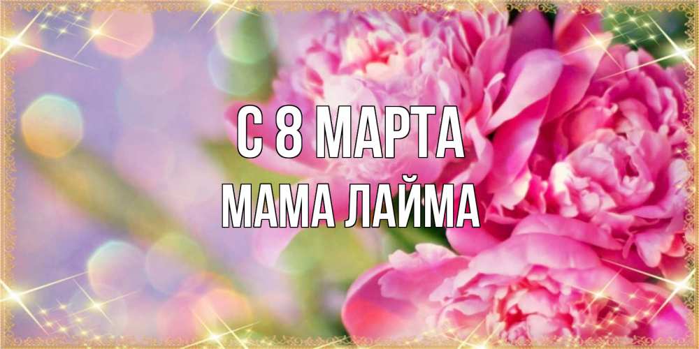 Открытка на каждый день с именем, Мама-Лайма С 8 МАРТА красивые открытки с текстом для любимых дам Прикольная открытка с пожеланием онлайн скачать бесплатно 