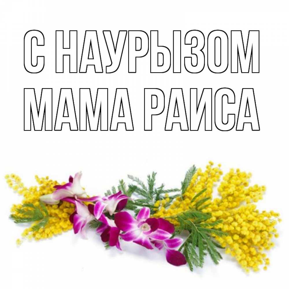 Открытка на каждый день с именем, Мама-Раиса С наурызом открытка на международный женский день с цветами  1 Прикольная открытка с пожеланием онлайн скачать бесплатно 