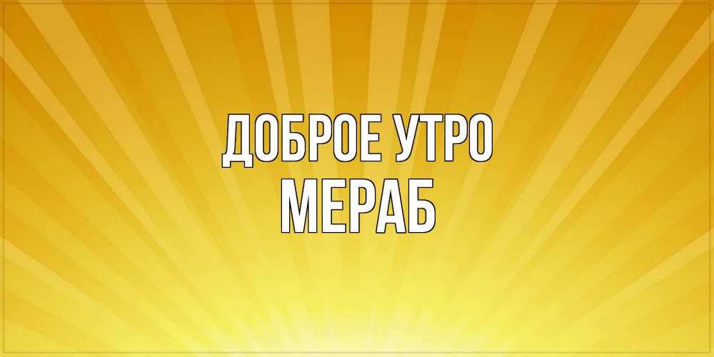 Открытка на каждый день с именем, Мераб Доброе утро пожелания доброго утра Прикольная открытка с пожеланием онлайн скачать бесплатно 