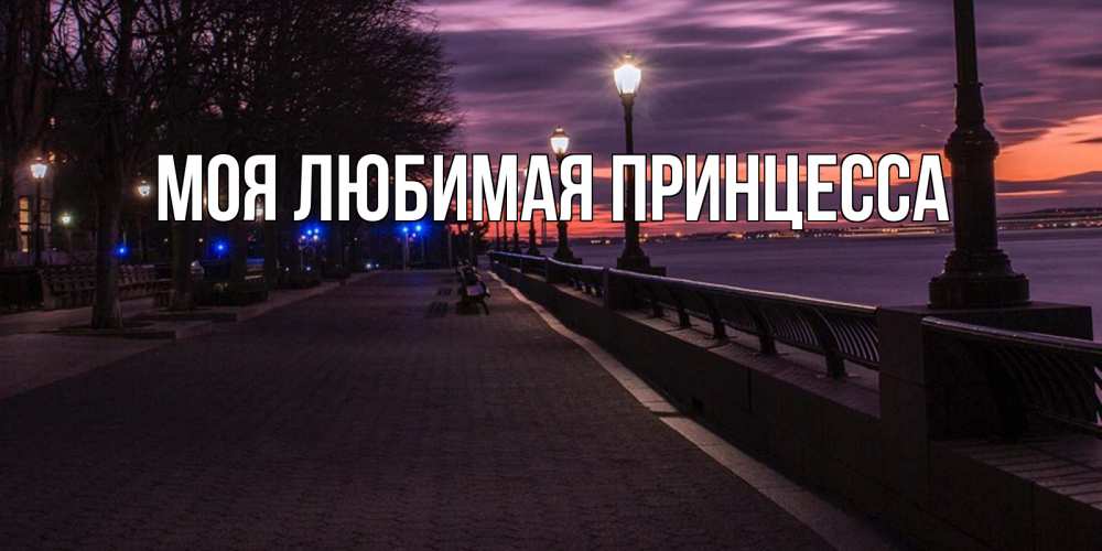 Открытка на каждый день с именем, Моя-Любимая-Принцесса Главная фонари на фоне реки Прикольная открытка с пожеланием онлайн скачать бесплатно 