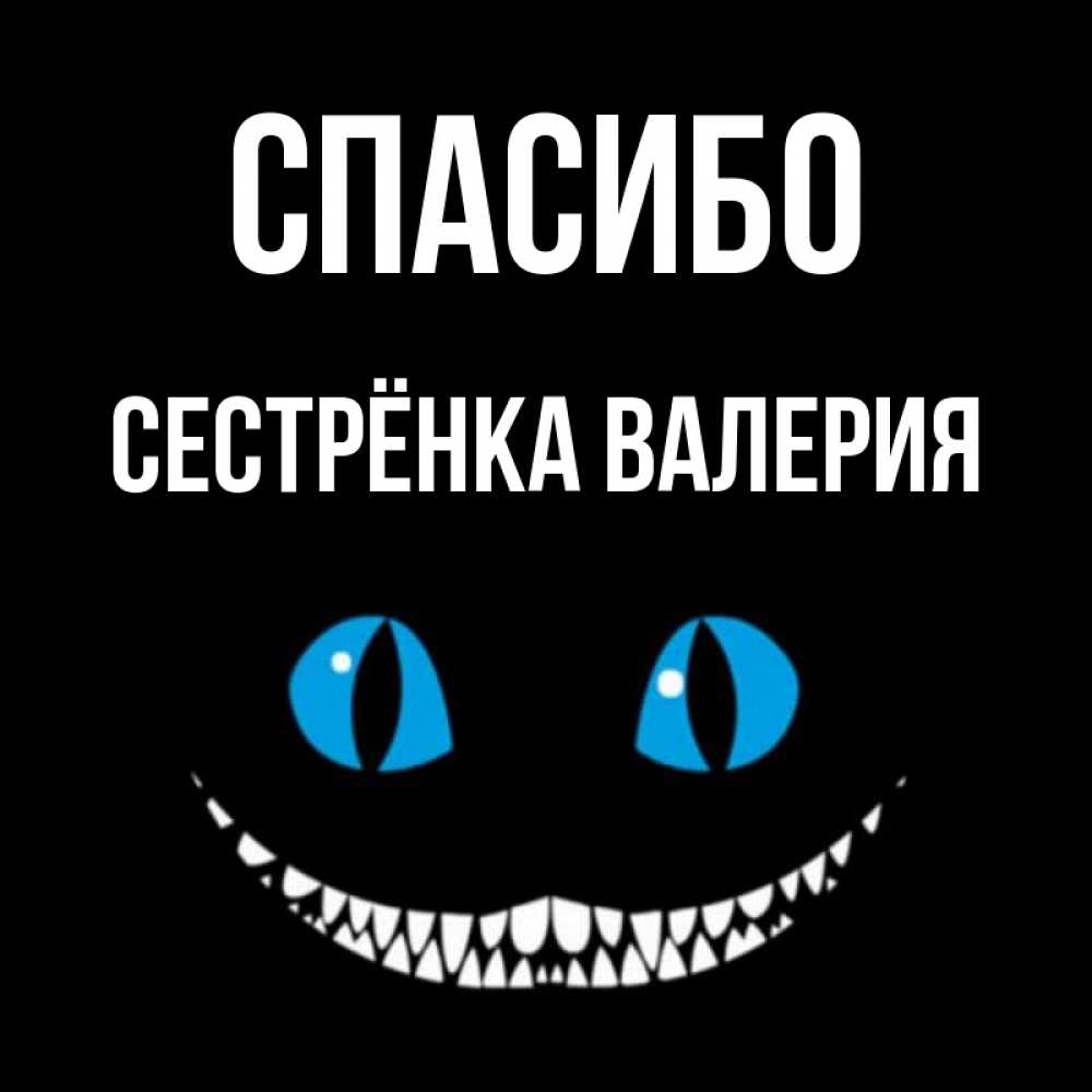 Открытка на каждый день с именем, Сестрёнка-Валерия Спасибо благодарю от чеширика Прикольная открытка с пожеланием онлайн скачать бесплатно 
