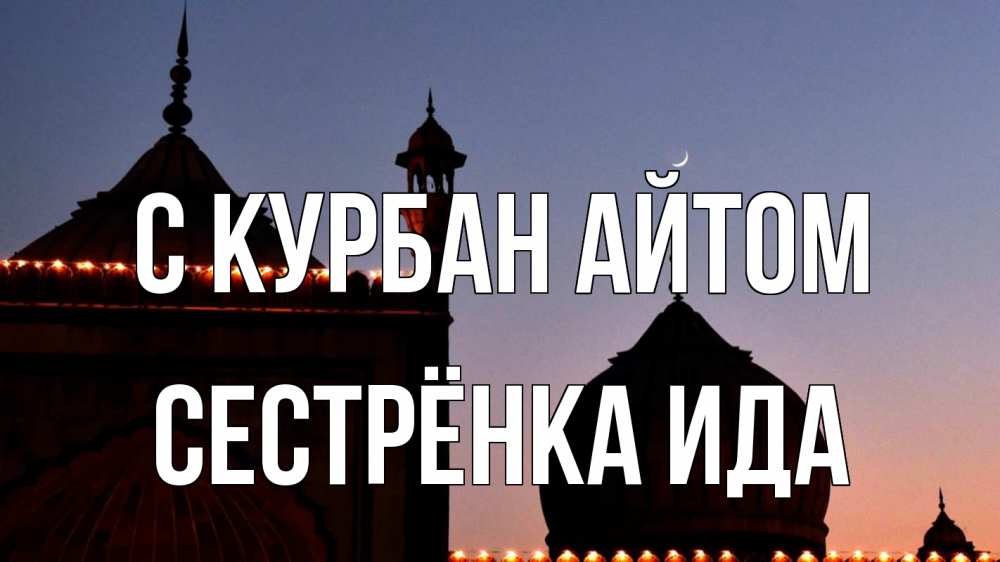 Открытка на каждый день с именем, Сестрёнка-Ида С курбан айтом мечеть Прикольная открытка с пожеланием онлайн скачать бесплатно 