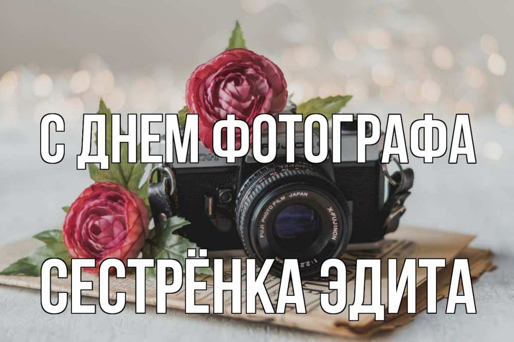 Открытка на каждый день с именем, Сестрёнка-Эдита С днем фотографа с днем фотографа Прикольная открытка с пожеланием онлайн скачать бесплатно 