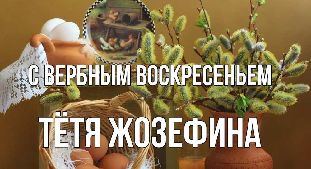 Открытка на каждый день с именем, Тётя-Жозефина С вербным воскресеньем верба 2 Прикольная открытка с пожеланием онлайн скачать бесплатно 