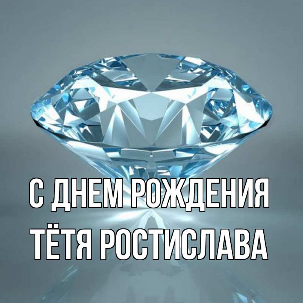 Открытка на каждый день с именем, Тётя-Ростислава С днем рождения с бриллиантом голубого цвета Прикольная открытка с пожеланием онлайн скачать бесплатно 