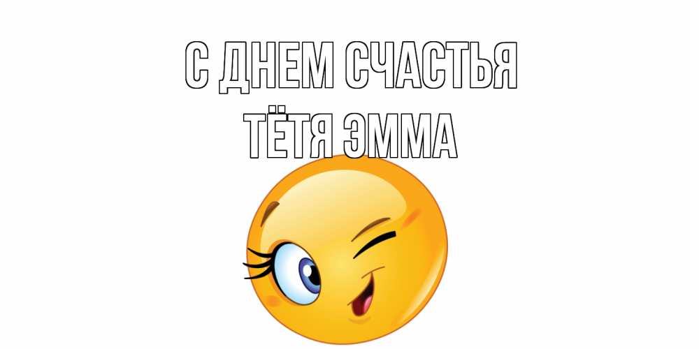 Открытка на каждый день с именем, Тётя-Эмма С днем счастья улыбка Прикольная открытка с пожеланием онлайн скачать бесплатно 