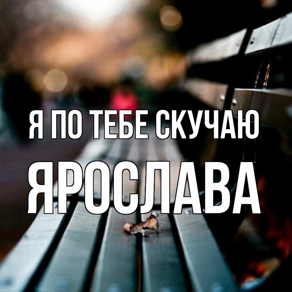 Открытка на каждый день с именем, Ярослава Я по тебе скучаю приходи скорее Прикольная открытка с пожеланием онлайн скачать бесплатно 