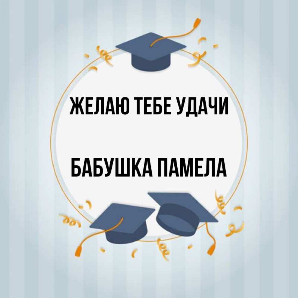 Открытка на каждый день с именем, Бабушка-Памела Желаю тебе удачи для студентов Прикольная открытка с пожеланием онлайн скачать бесплатно 