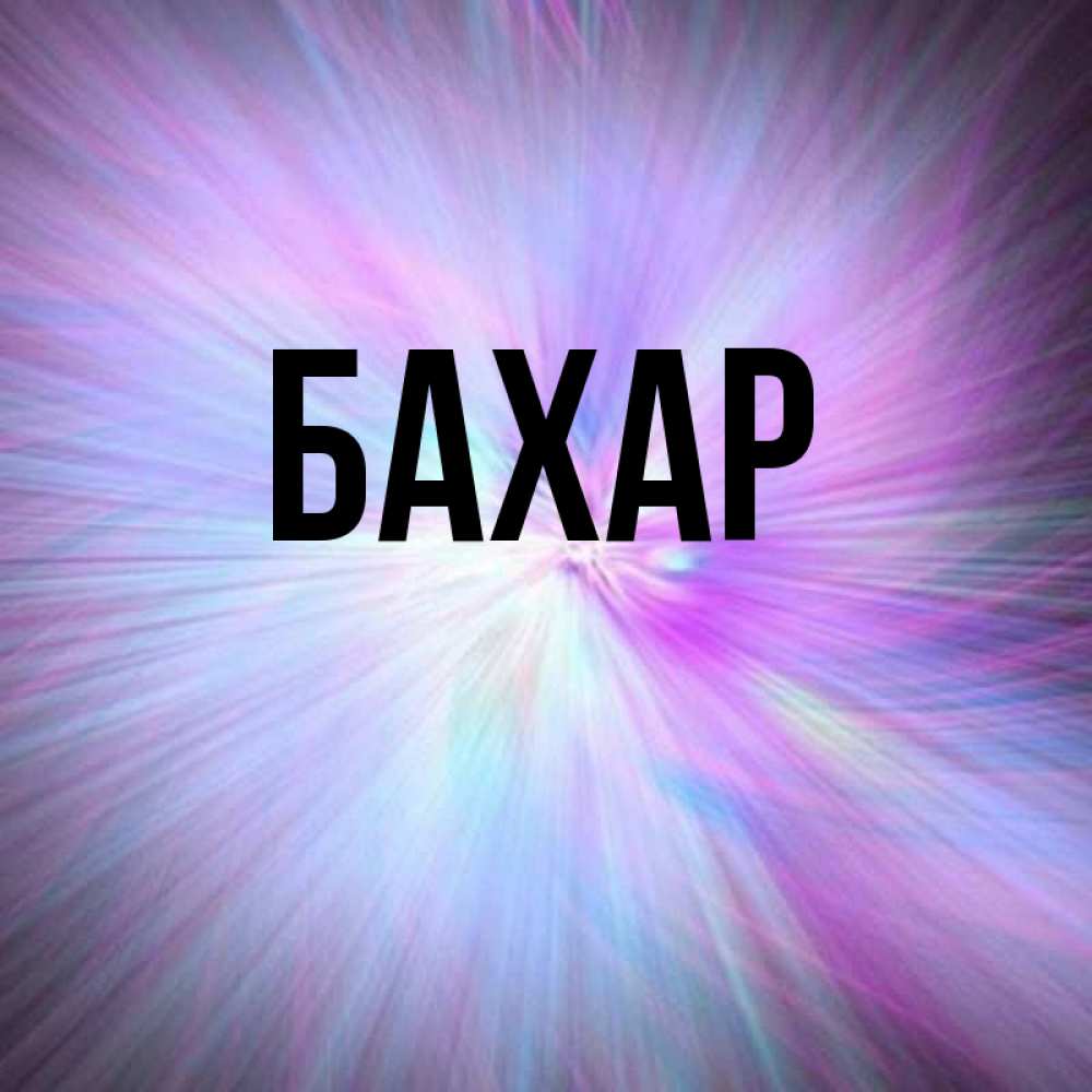 Открытка на каждый день с именем, Бахар Главная ангельский свет Прикольная открытка с пожеланием онлайн скачать бесплатно 