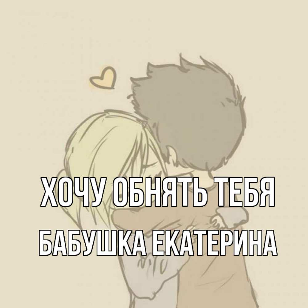 Открытка на каждый день с именем, Бабушка-Екатерина Хочу обнять тебя с сердечком рисунок Прикольная открытка с пожеланием онлайн скачать бесплатно 