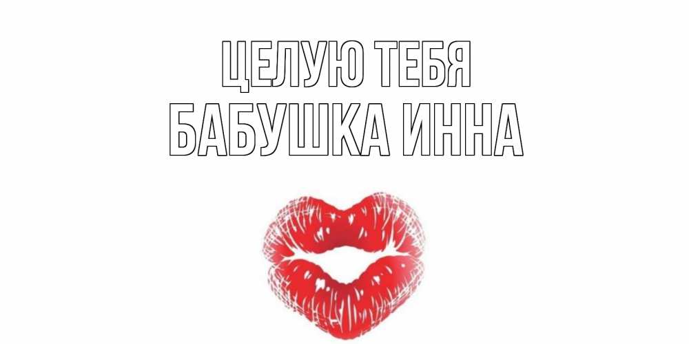 Открытка на каждый день с именем, Бабушка-Инна Целую тебя поцелуй Прикольная открытка с пожеланием онлайн скачать бесплатно 