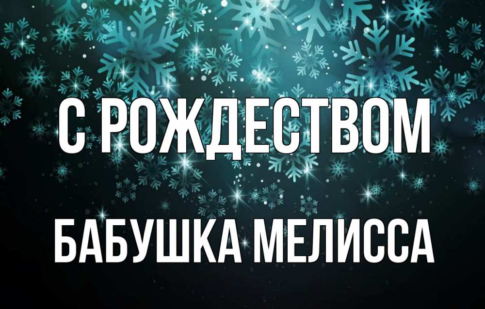 Открытка на каждый день с именем, Бабушка-Мелисса С рождеством Снежинки Прикольная открытка с пожеланием онлайн скачать бесплатно 