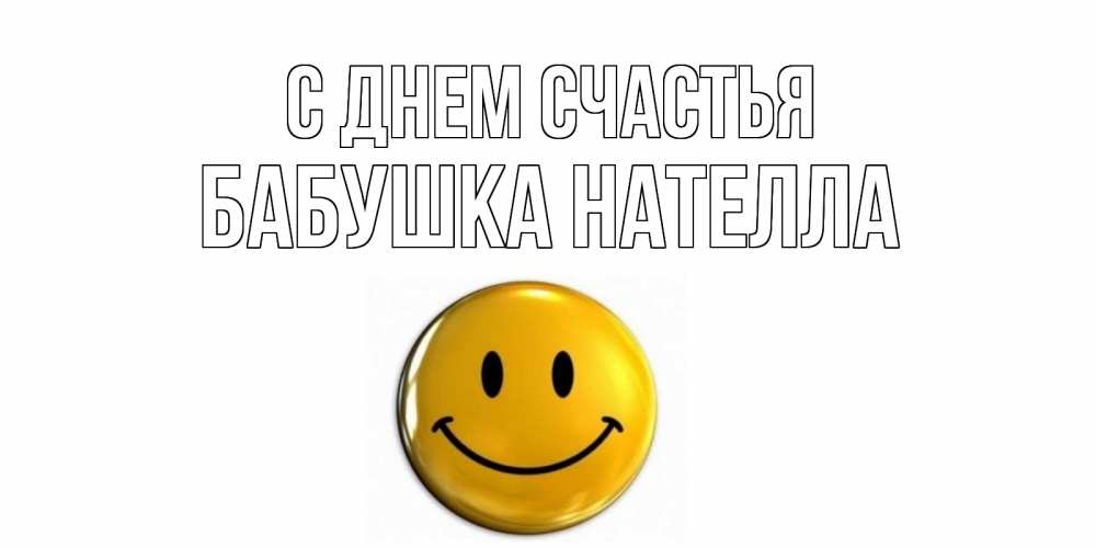 Открытка на каждый день с именем, Бабушка-Нателла С днем счастья смайл Прикольная открытка с пожеланием онлайн скачать бесплатно 