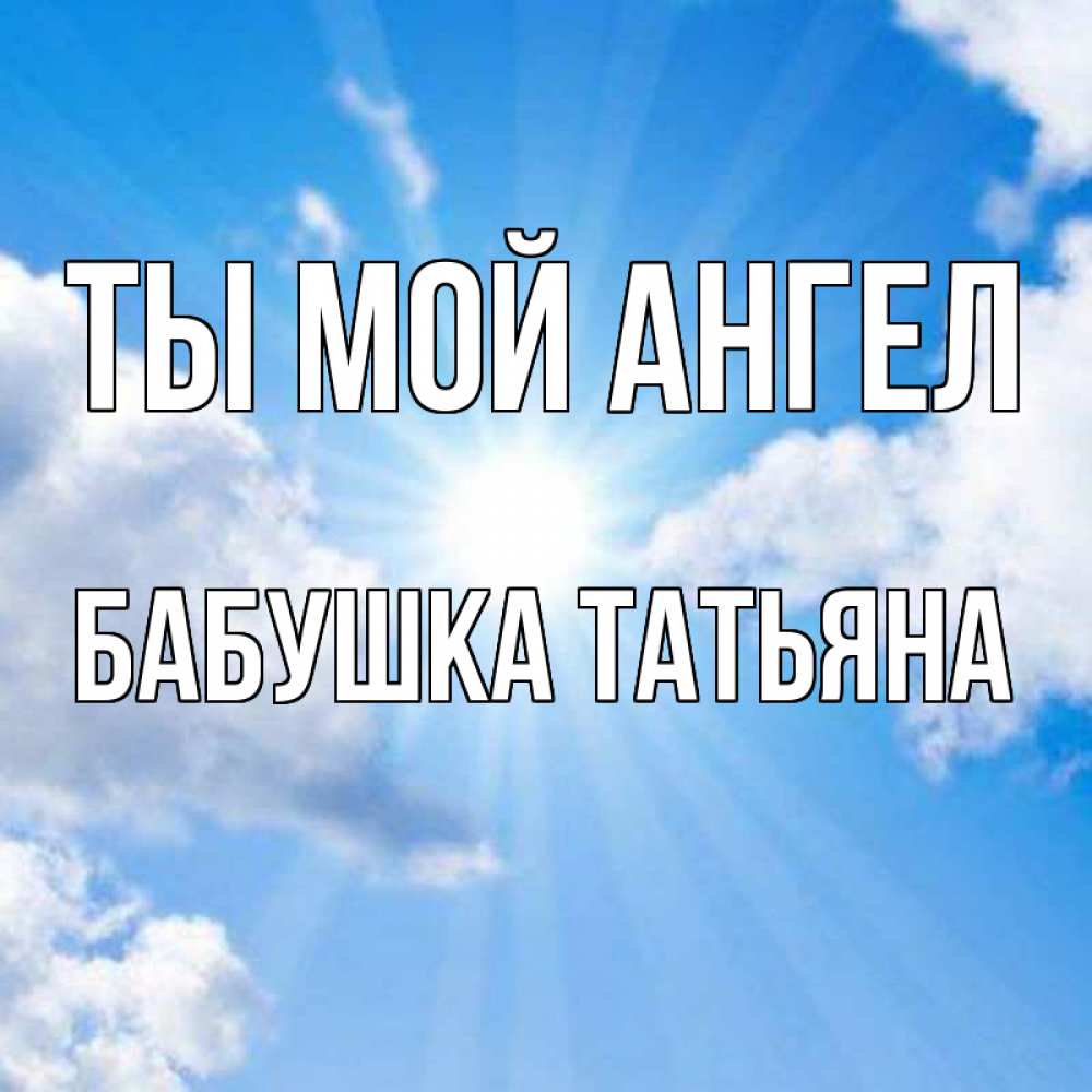 Открытка на каждый день с именем, Бабушка-Татьяна Ты мой ангел лучики ангельского света с неба Прикольная открытка с пожеланием онлайн скачать бесплатно 