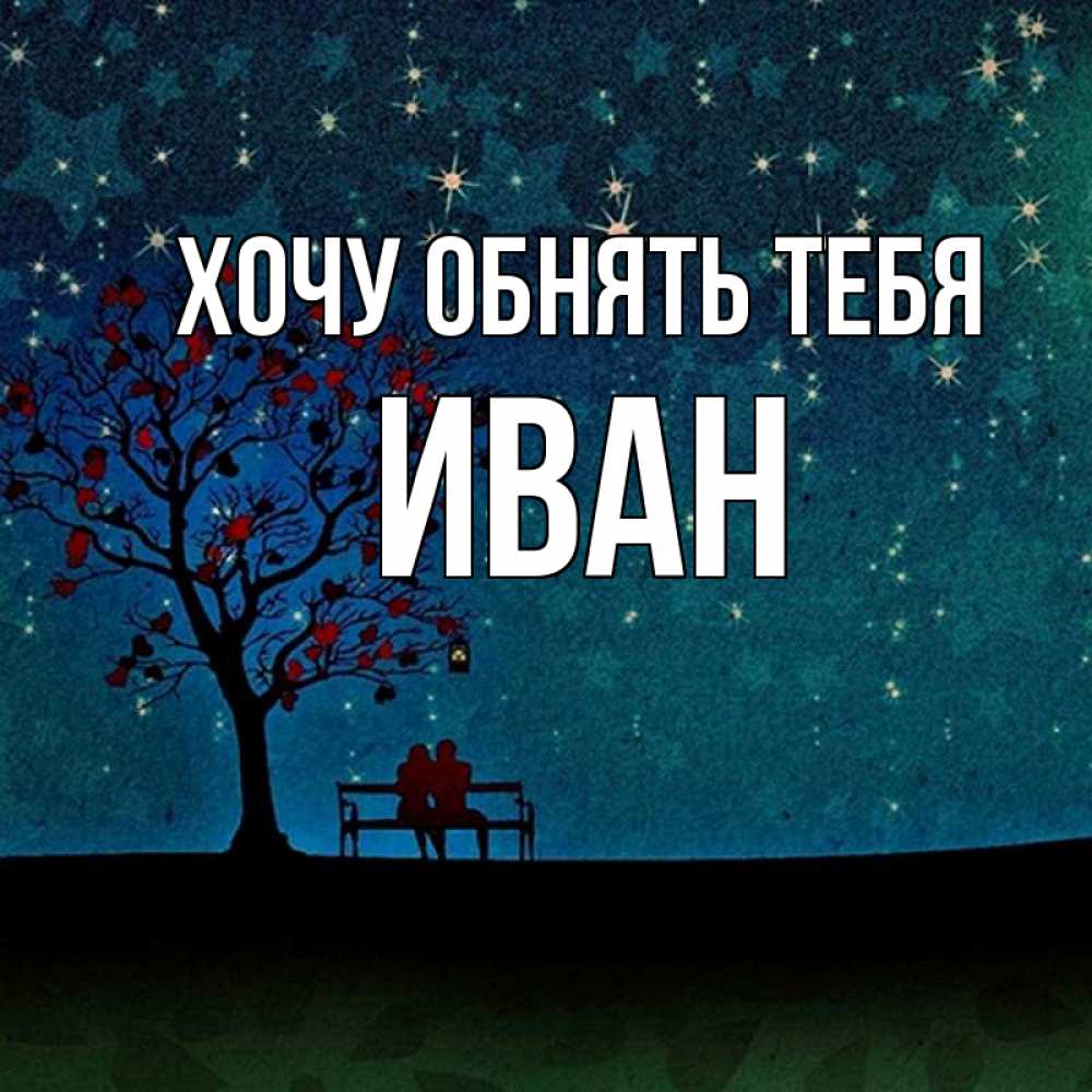Открытка на каждый день с именем, Иван Хочу обнять тебя много звезд Прикольная открытка с пожеланием онлайн скачать бесплатно 