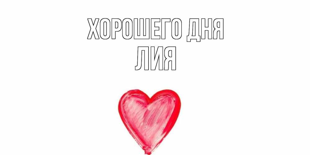 Открытка на каждый день с именем, Лия Хорошего дня прекрасного дня любимой Прикольная открытка с пожеланием онлайн скачать бесплатно 