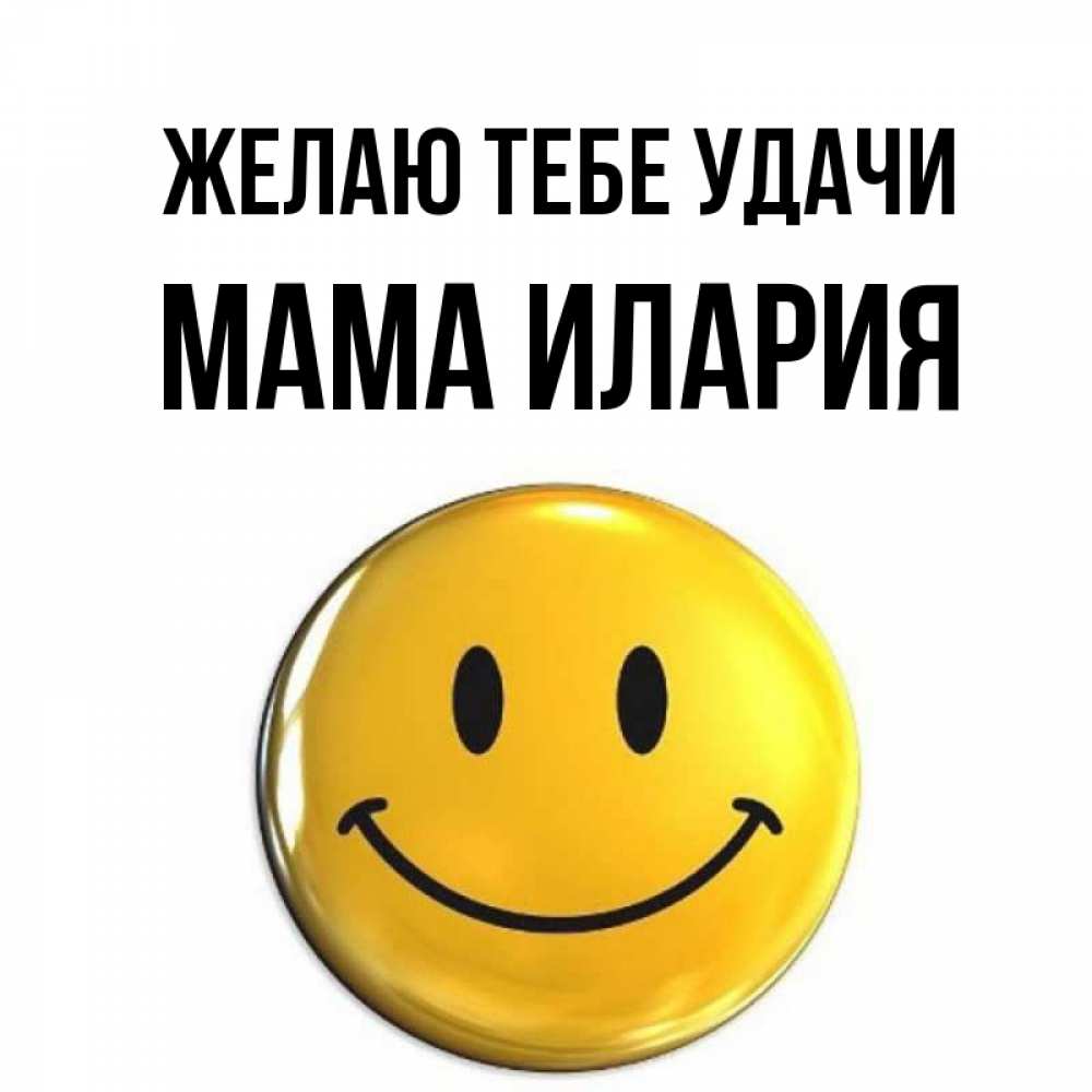 Открытка на каждый день с именем, Мама-Илария Желаю тебе удачи для поднятия настроения открытки на каждый день Прикольная открытка с пожеланием онлайн скачать бесплатно 