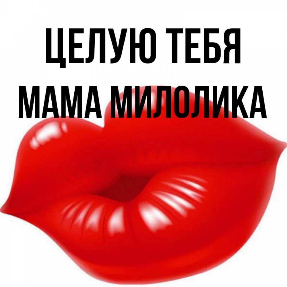Открытка на каждый день с именем, Мама-Милолика Целую тебя губки надутые бантиком Прикольная открытка с пожеланием онлайн скачать бесплатно 