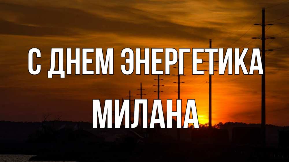 Открытка на каждый день с именем, Милана С днем энергетика столбы провода закат Прикольная открытка с пожеланием онлайн скачать бесплатно 
