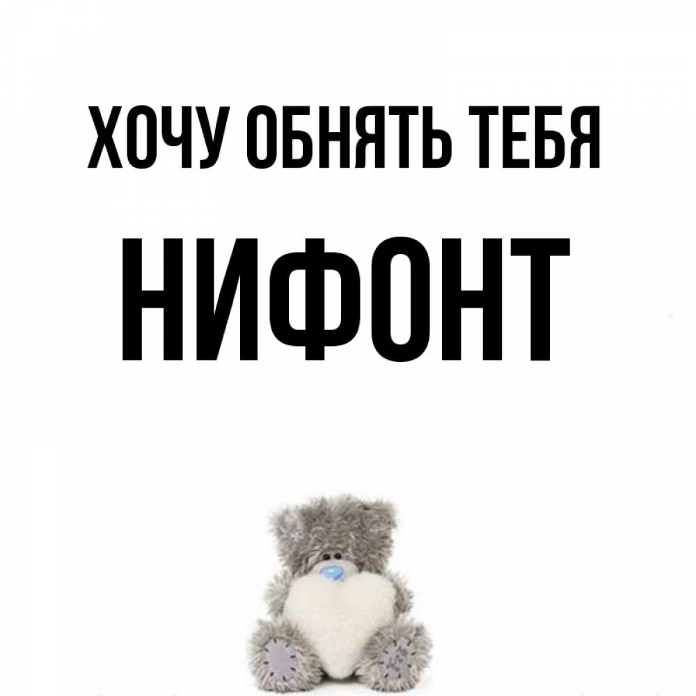 Открытка на каждый день с именем, Нифонт Хочу обнять тебя медвежонок с сердечком белого цвета Прикольная открытка с пожеланием онлайн скачать бесплатно 