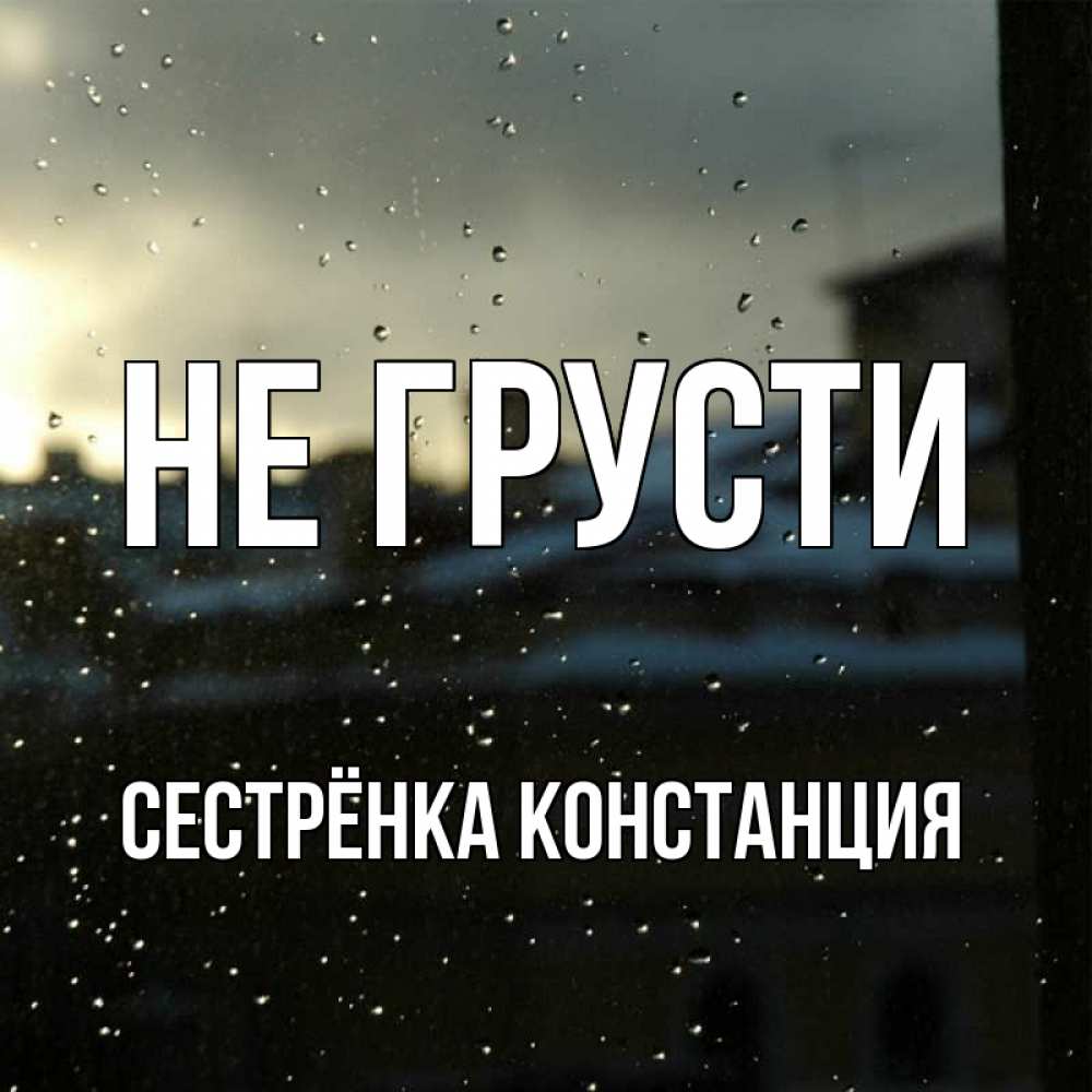 Открытка на каждый день с именем, Сестрёнка-Констанция Не грусти вид на крыши Прикольная открытка с пожеланием онлайн скачать бесплатно 