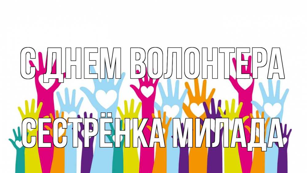 Открытка на каждый день с именем, Сестрёнка-Милада С днем волонтера С днем волонтера Прикольная открытка с пожеланием онлайн скачать бесплатно 